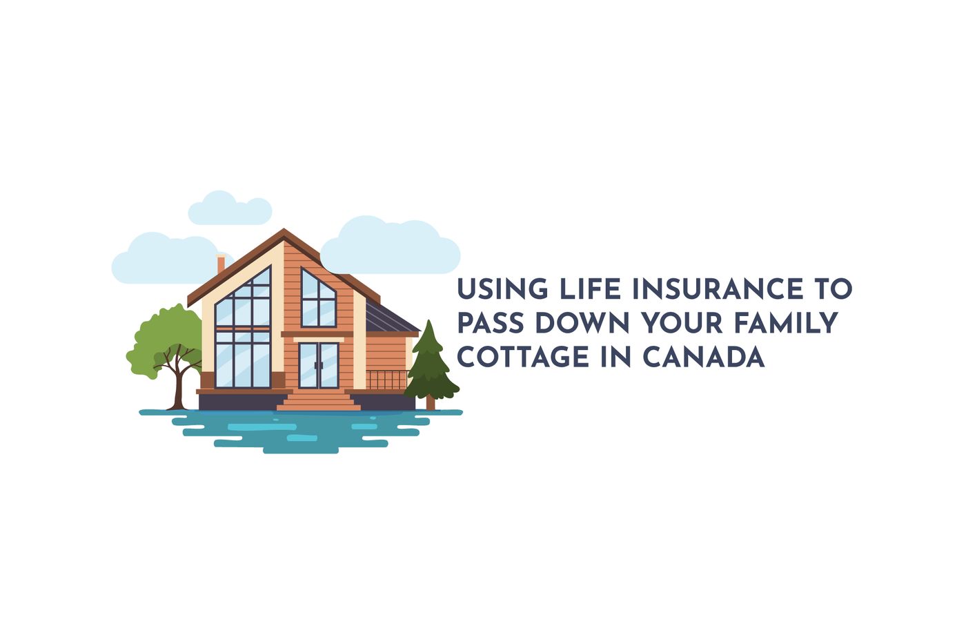 Using Life Insurance to Pass Down Your Family Cottage in Canada, Strata  Wealth & Risk Management