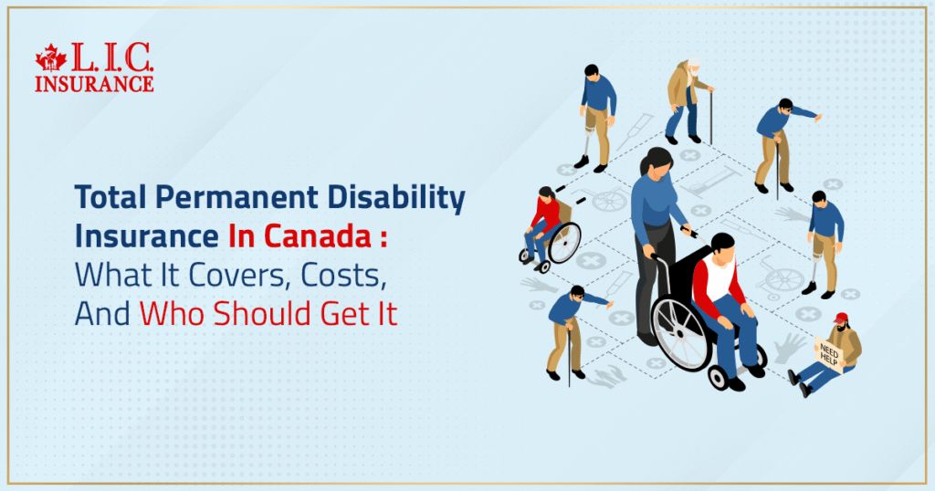 Total Permanent Disability Insurance In Canada: What It Covers, Costs, And Who Should Get It | Canadian LIC
